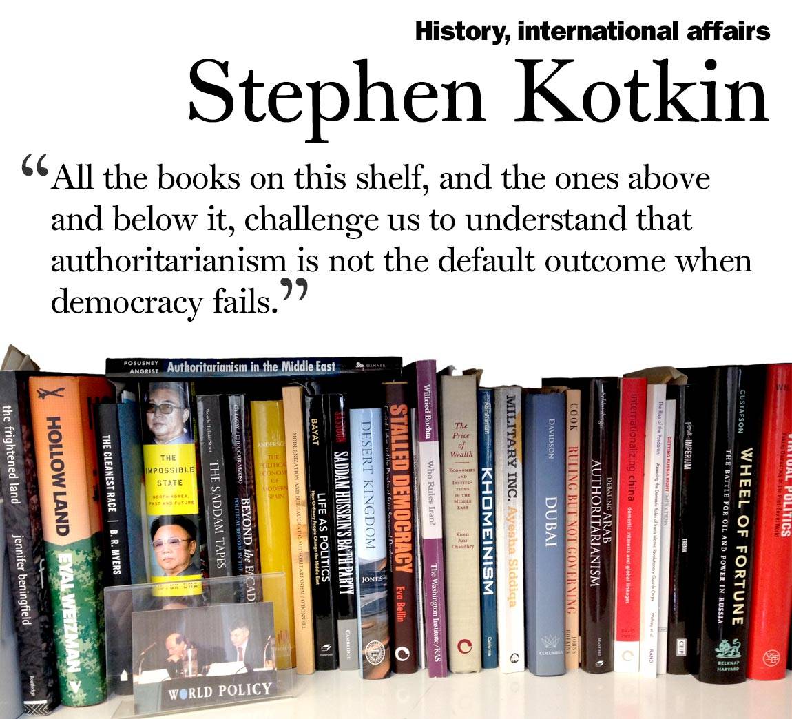 “All the books on this shelf, and the ones above and below it, challenge us to understand that authoritarianism is not the default outcome when democracy fails.” Stephen Kotkin, history, international affairs